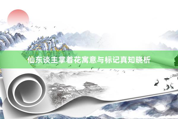 仙东谈主掌着花寓意与标记真知晓析